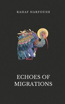 Echoes of Migrations by Harfoush, Rahaf
