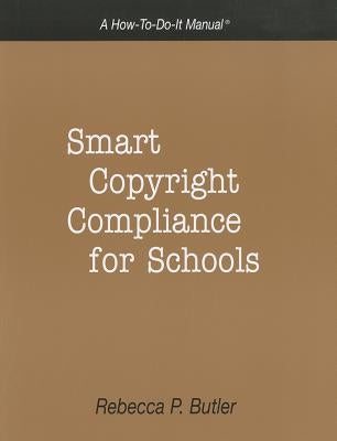 Smart Copyright Compliance for Schools by Butler, Rebecca P.
