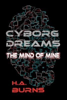 Cyborg Dreams: The Mind of Mine by Burns, H. a.
