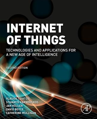 Internet of Things: Technologies and Applications for a New Age of Intelligence by Tsiatsis, Vlasios