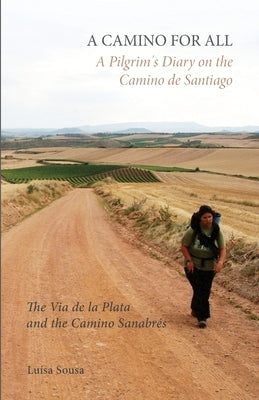 A Camino for All: A Pilgrim's Diary on the Camino de Santiago: The Via de la Plata and the Camino Sanabrés by Sousa, Luisa