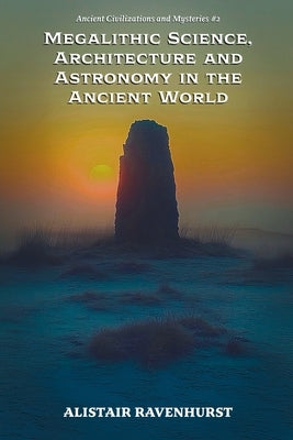 Megalithic Science, Architecture and Astronomy in the Ancient World by Ravenhurst, Alistair