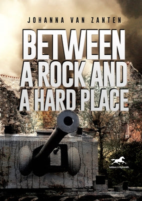 Between a Rock and a Hard Place: A Dutch Policeman Fighting the Nazi Occupation by Van Zanten, Johanna