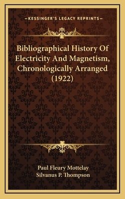Bibliographical History Of Electricity And Magnetism, Chronologically Arranged (1922) by Mottelay, Paul Fleury