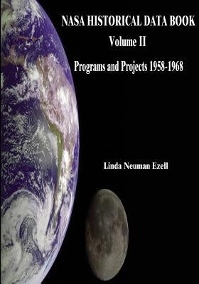 NASA Historical Data Book: Volume II: Programs and Projects 1958-1968 by Ezell, Linda Neuman