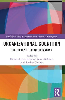 Organizational Cognition: The Theory of Social Organizing by Secchi, Davide