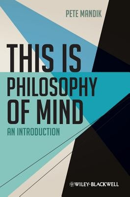 This Is Philosophy of Mind: An Introduction by Mandik, Pete