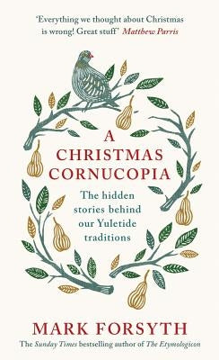A Christmas Cornucopia: The Hidden Stories Behind Our Yuletide Traditions by Forsyth, Mark