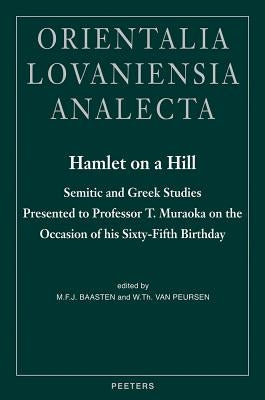 Hamlet on a Hill: Semitic and Greek Studies Presented to Professor T. Muraoka on the Occasion of His Sixty-Fifth Birthday by Baasten, Mfj