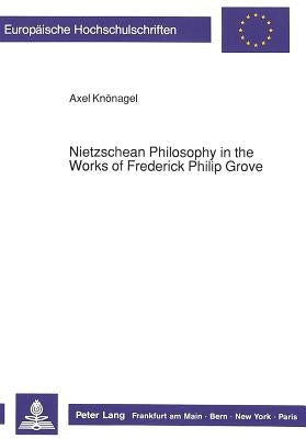 Nietzschean Philosophy in the Works of Frederick Philip Grove by Knönagel, Axel