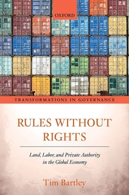 Rules Without Rights: Land, Labor, and Private Authority in the Global Economy by Bartley, Tim