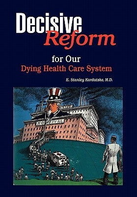 DECISIVE REFORM for OUR DYING HEALTH CARE SYSTEM by Kardatzke, E. Stanley