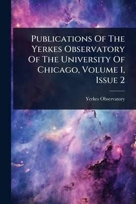 Publications Of The Yerkes Observatory Of The University Of Chicago, Volume 1, Issue 2 by Observatory, Yerkes