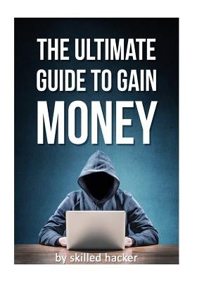 Ultimate Guide To Gain Money: A guide by a skilled hacker by Blackhat