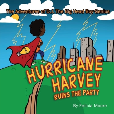 The Adventures of D.J. The Big Head Boy Genius: Hurricane Harvey Ruins The Party by Moore, Felicia