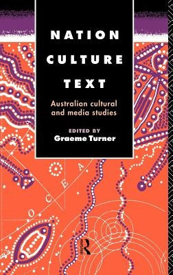 Nation, Culture, Text: Australian Cultural and Media Studies by Turner, Graeme