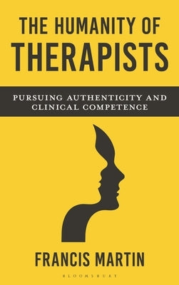 The Humanity of Therapists: Pursuing Authenticity and Clinical Competence by Martin, Francis