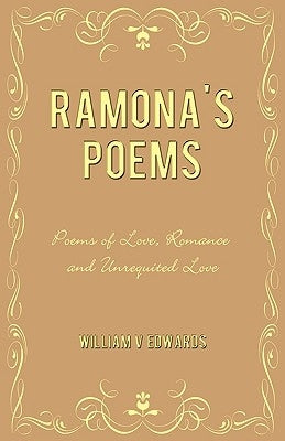 Ramona's Poems: Poems of Love, Romance and Unrequited Love by William V. Edwards, V. Edwards