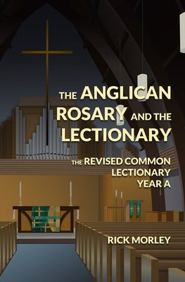 The Anglican Rosary and the Lectionary: The Revised Common Lectionary Year A by Morley, Rick