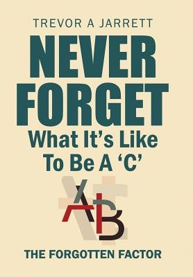 Never Forget What It'S Like to Be a 'C': The Forgotten Factor by Jarrett, Trevor a.