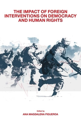 The Impact of Foreign Interventions on Democracy and Human Rights by Figueroa, Ana Magdalena