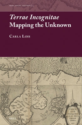 Terrae Incognitae: Mapping the Unknown by Lois, Carla