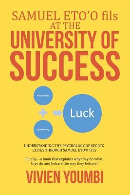 SAMUEL ETO'O fils AT THE UNIVERSITY OF SUCCESS: Understanding the Psychology of Sports Elites Through Samuel Eto'o Fils by Youmbi, Vivien