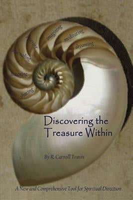 Discovering the Treasure Within: A New and Comprehensive Tool for Spiritual Direction by Travis, R. Carroll