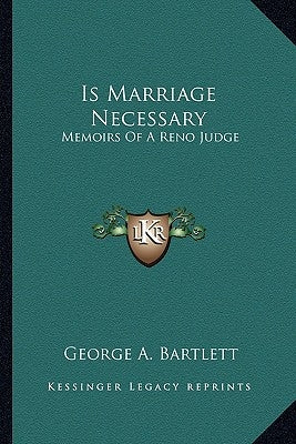 Is Marriage Necessary: Memoirs Of A Reno Judge by Bartlett, George A.