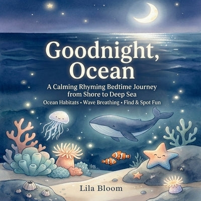 Goodnight, Ocean: A Calming Rhyming Bedtime Journey from Shore to Deep Sea (Ocean Habitats + Wave Breathing) by Bloom, Lila
