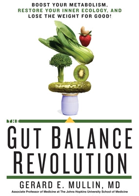 The Gut Balance Revolution: Boost Your Metabolism, Restore Your Inner Ecology, and Lose the Weight for Good! by Mullin, Gerard E.