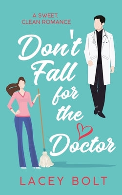Don't Fall For the Doctor: A Sweet Clean Romance by Bolt, Lacey