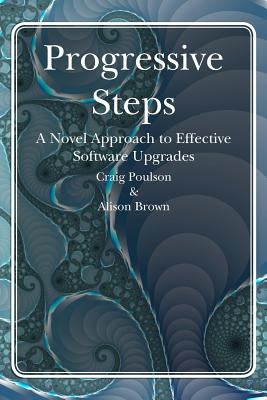 Progressive Steps: A Novel Approach to Effective Software Upgrades by Brown, Alison