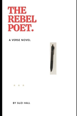 The Rebel Poet: A Verse Novel by Hall, Suzi