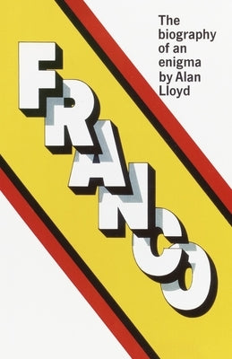 Franco: The Biography of an Enigma by Lloyd, Alan