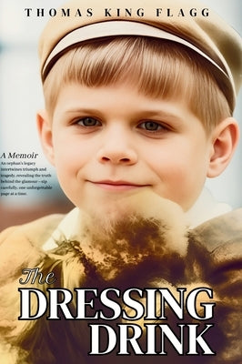 The Dressing Drink: An orphan's legacy intertwines triumph and tragedy, revealing the truth behind the glamour-sip carefully, one unforgettable page a by Flagg, Thomas K.