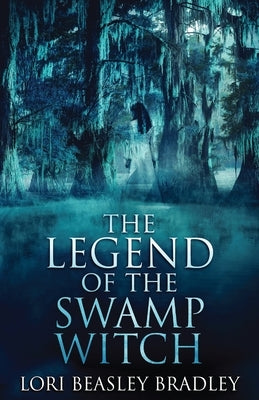 The Legend Of The Swamp Witch by Beasley Bradley, Lori
