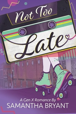 Not Too Late: A GenX Romance by Bryant, Samantha J.