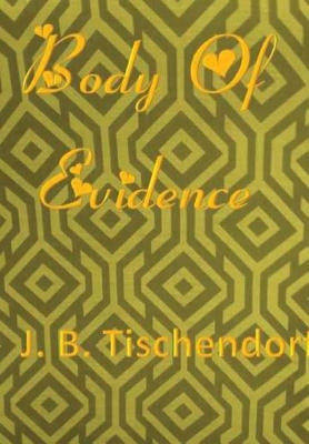Body Of Evidence by Tischendorf, J. B.