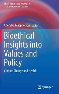 Bioethical Insights Into Values and Policy: Climate Change and Health by MacPherson, Cheryl C.