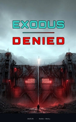 Exodus Denied: A Post-Apocalyptic Science Fiction Novel (book 3) by M, Ale[x]