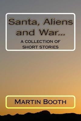 Santa, Aliens and War...: a collection of short stories by Booth, Martin