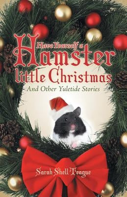 Have Yourself a Hamster Little Christmas: And Other Yuletide Stories by Teague, Sarah Shell