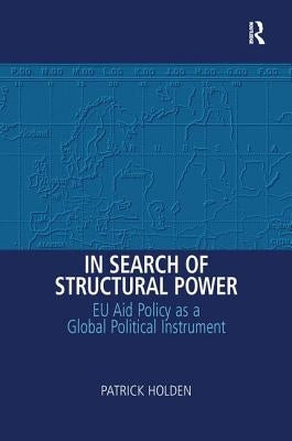 In Search of Structural Power: EU Aid Policy as a Global Political Instrument by Holden, Patrick