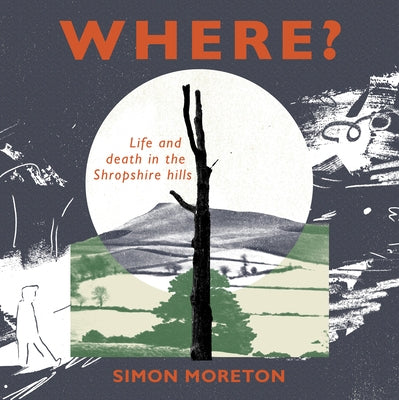 Where?: Life and Death in the Shropshire Hills by Moreton, Simon
