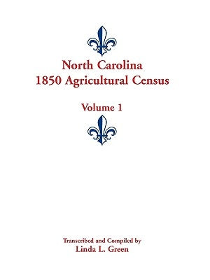 North Carolina 1850 Agricultural Census: Volume 1 by Green, Linda L.