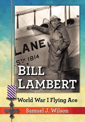 Bill Lambert: World War I Flying Ace by Wilson, Samuel J.