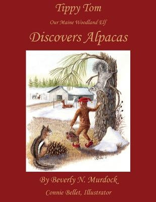 Tippy Tom Our Maine Woodland Elf Discovers Alpacas by Bellet, Connie