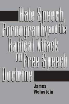 Hate Speech, Pornography, And Radical Attacks On Free Speech Doctrine by Weinstein, James