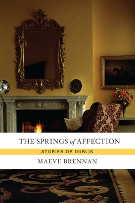 The Springs of Affection: Stories of Dublin by Brennan, Maeve